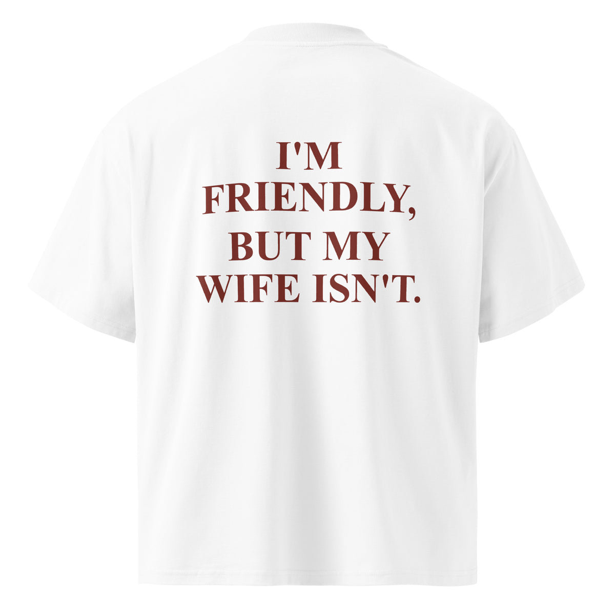 I’M FRIENDLY, BUT MY WIFE ISN’T oversized t-shirt – white back view | So True