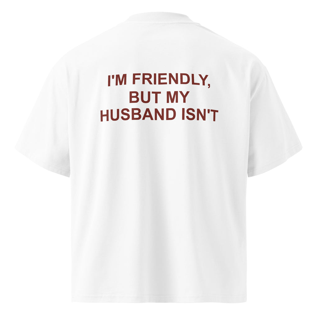 I'M FRIENDLY, BUT MY HUSBAND ISN'T oversized t-shirt – white back view | So True