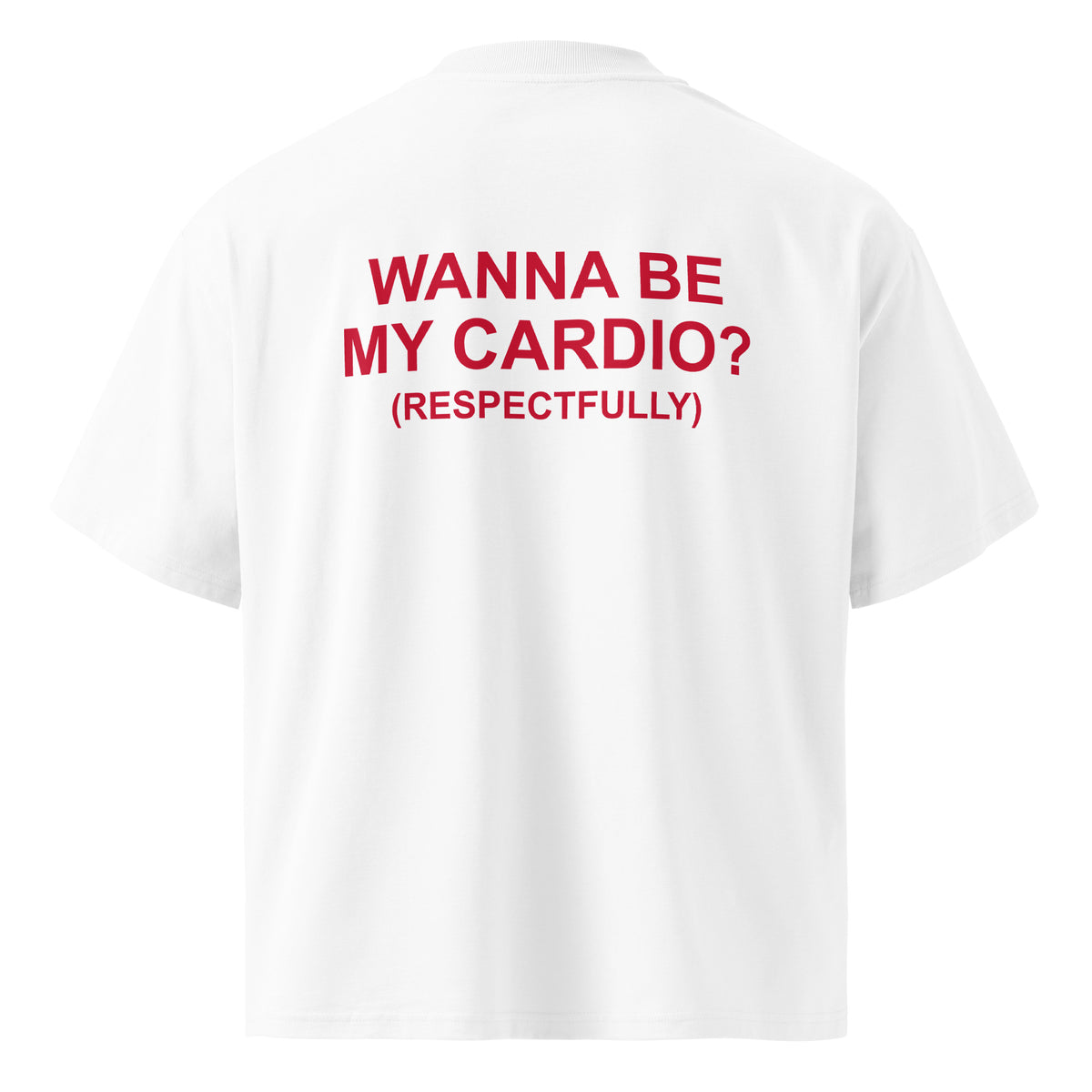 WANNA BE MY CARDIO? (RESPECTFULLY) oversized t-shirt – white back view | So True