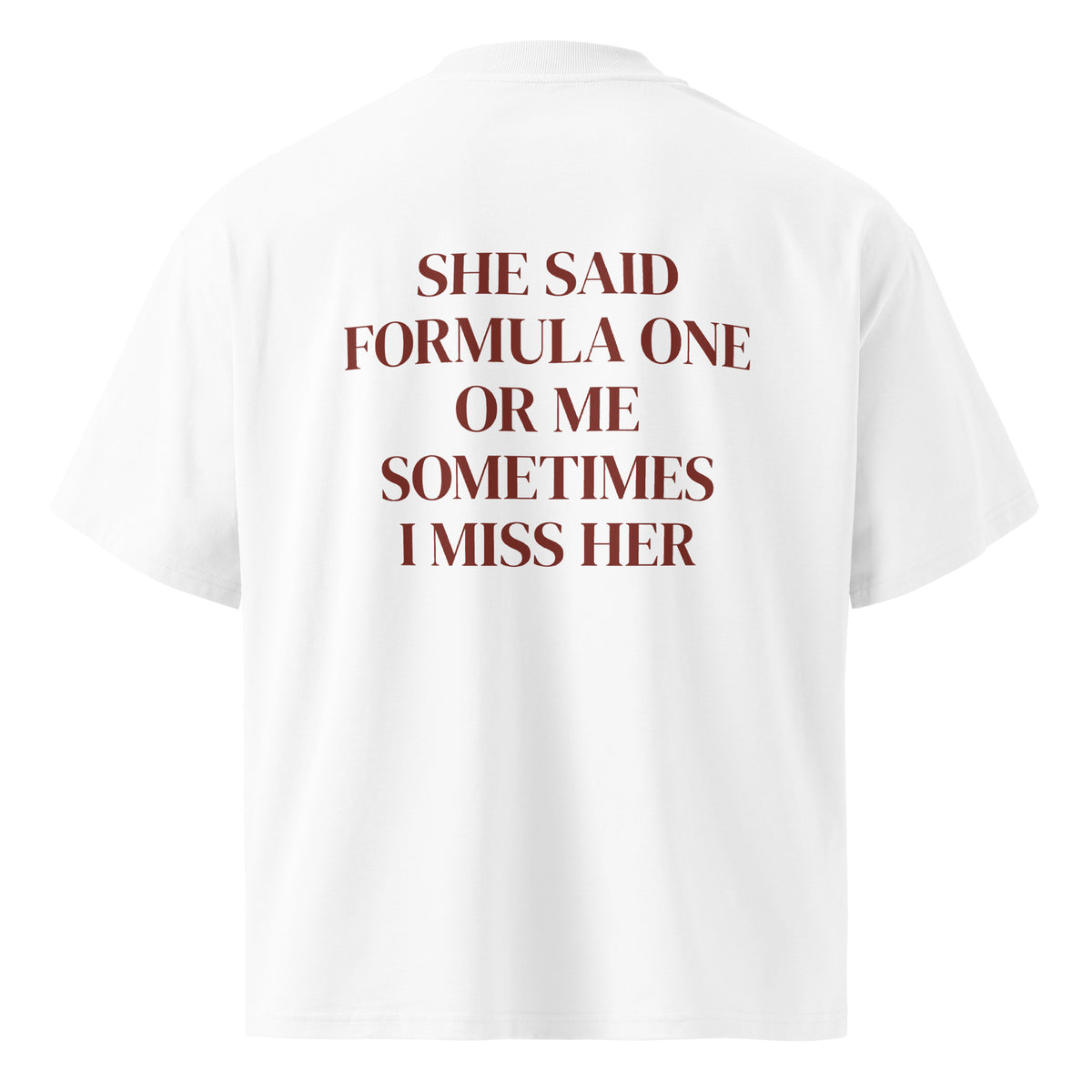 SHE SAID FORMULA ONE OR ME SOMETIMES I MISS HER oversized t-shirt – white back view | So True
