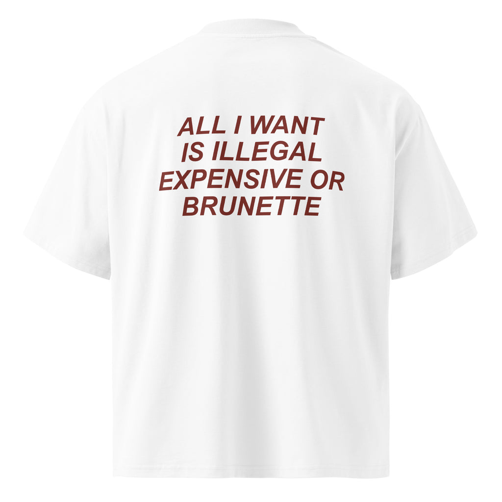 ALL I WANT IS ILLEGAL EXPENSIVE OR BRUNETTE oversized t-shirt – white back view | So True
