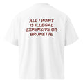 ALL I WANT IS ILLEGAL EXPENSIVE OR BRUNETTE oversized t-shirt – white back view | So True