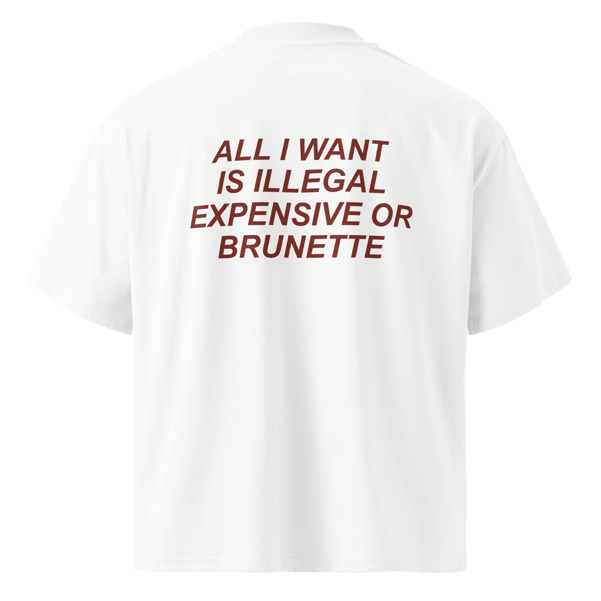 ALL I WANT IS ILLEGAL EXPENSIVE OR BRUNETTE oversized t-shirt – white back view | So True
