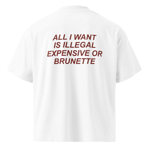 ALL I WANT IS ILLEGAL EXPENSIVE OR BRUNETTE oversized t-shirt – white back view | So True