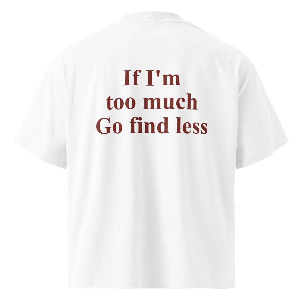IF I'M TOO MUCH GO FIND LESS oversized t-shirt – white back view | So True