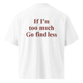 IF I'M TOO MUCH GO FIND LESS oversized t-shirt – white back view | So True