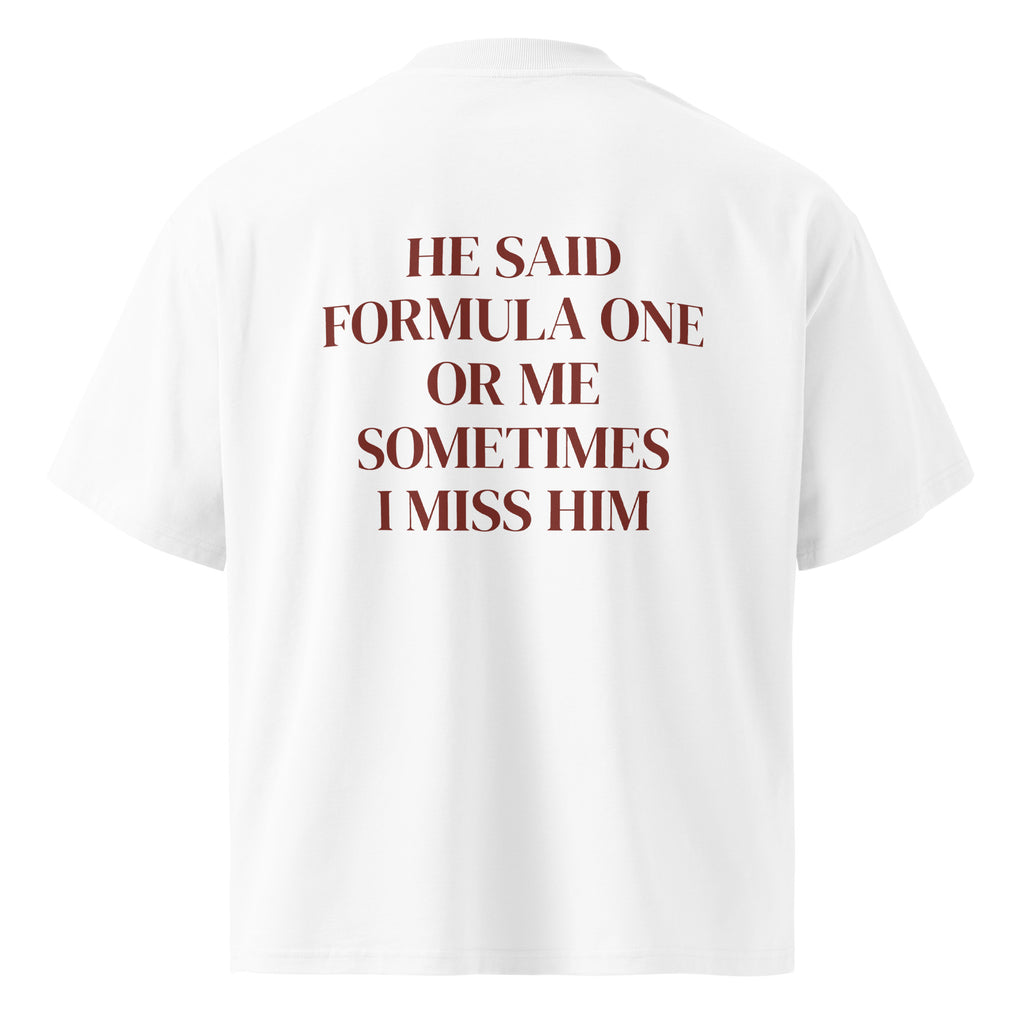 HE SAID FORMULA ONE OR ME SOMETIMES I MISS HIM oversized t-shirt – white back view | So True
