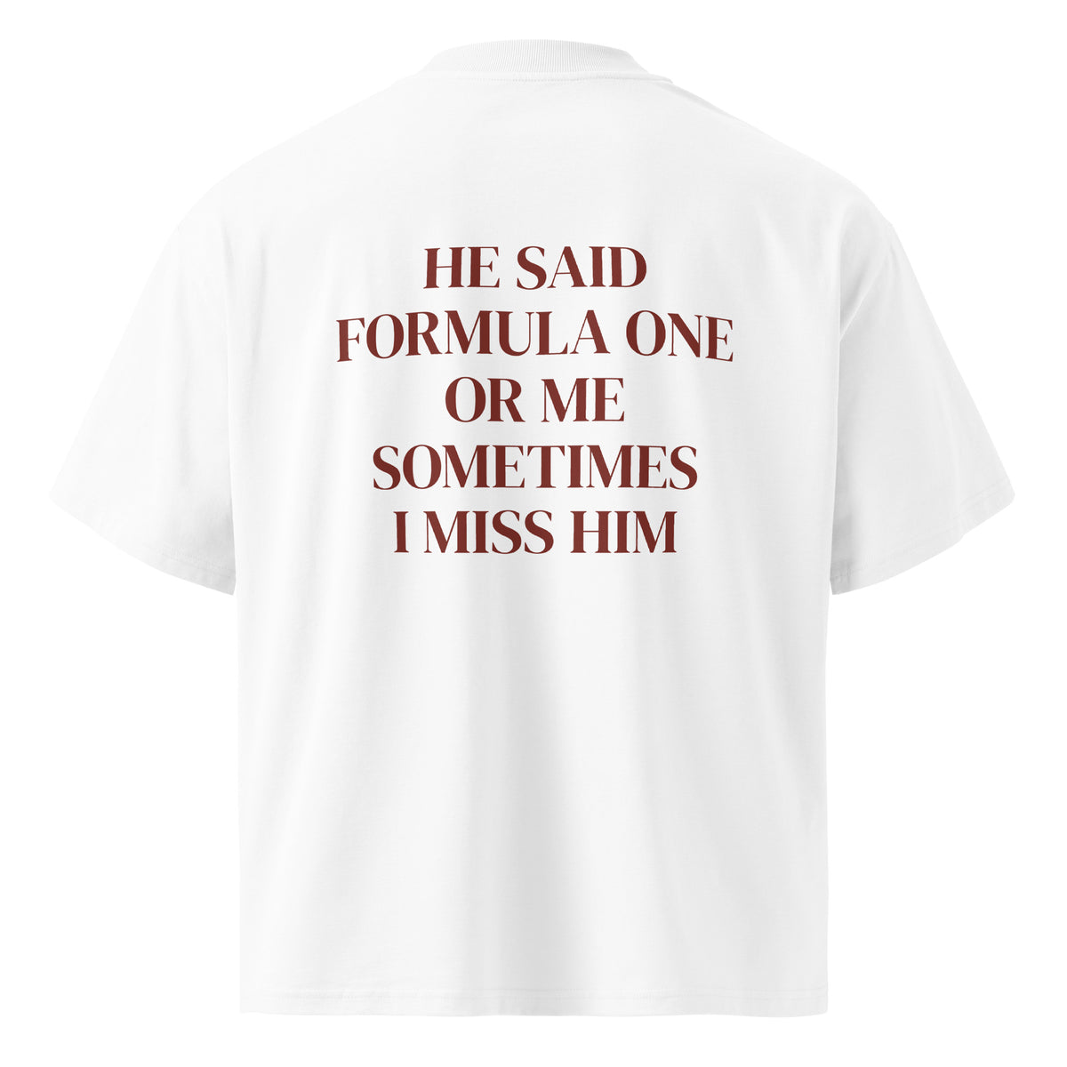 HE SAID FORMULA ONE OR ME SOMETIMES I MISS HIM oversized t-shirt – white back view | So True