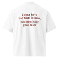 I DON'T HAVE BAD TASTE IN MEN BAD MEN HAVE GOOD TASTE oversized t-shirt – white back view | So True
