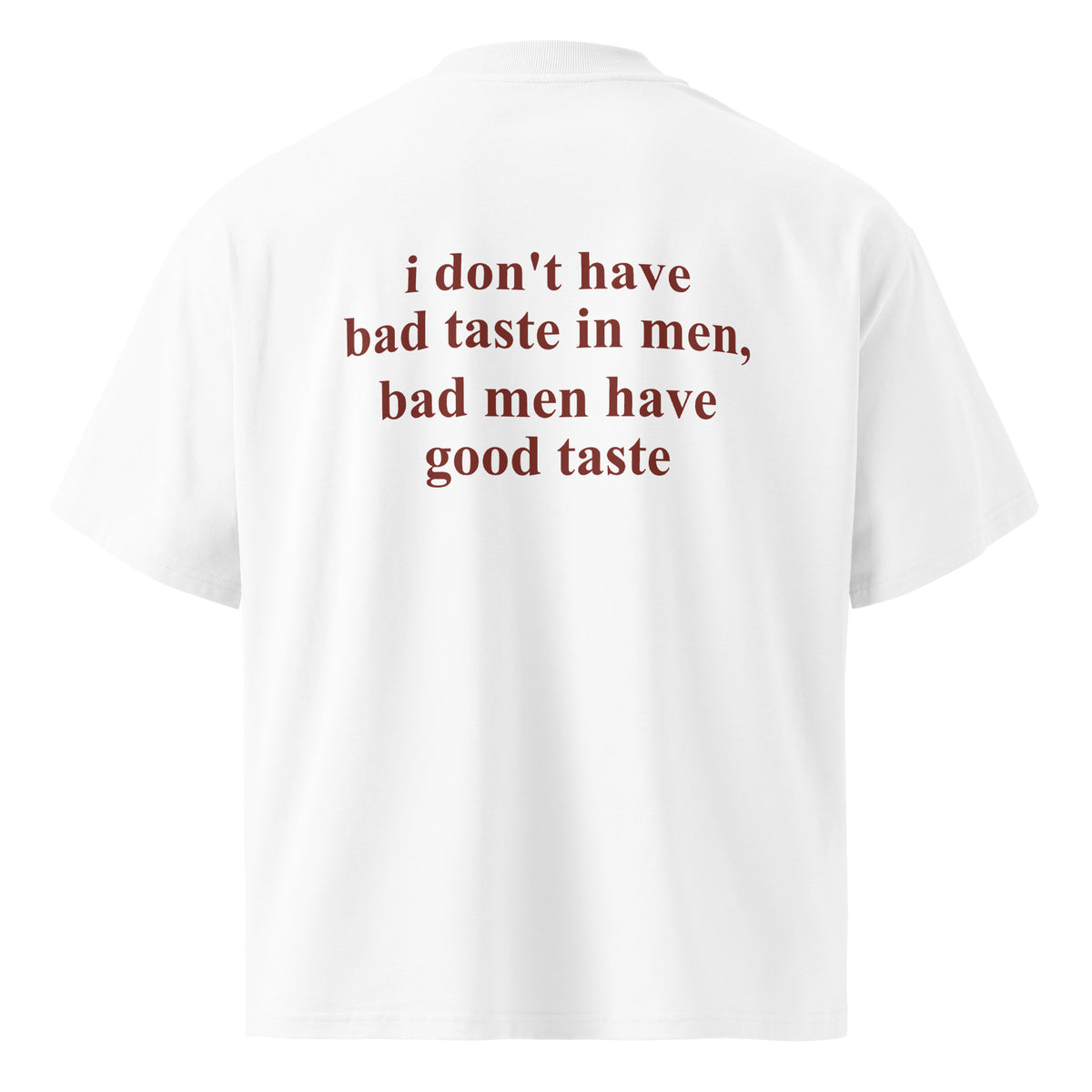 I DON'T HAVE BAD TASTE IN MEN BAD MEN HAVE GOOD TASTE oversized t-shirt – white back view | So True