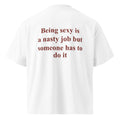 BEING SEXY IS A NASTY JOB BUT SOMEONE HAS TO DO IT oversized t-shirt – white back view | So True