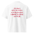 IF IT DON'T MAKE ME MONEY OR BRING ME PEACE I DON'T GIVE A F*CK oversized t-shirt – white back view | So True