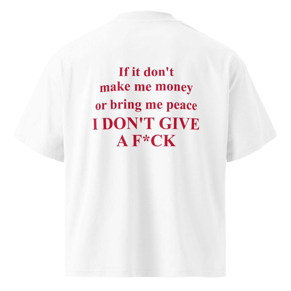 IF IT DON'T MAKE ME MONEY OR BRING ME PEACE I DON'T GIVE A F*CK oversized t-shirt – white back view | So True