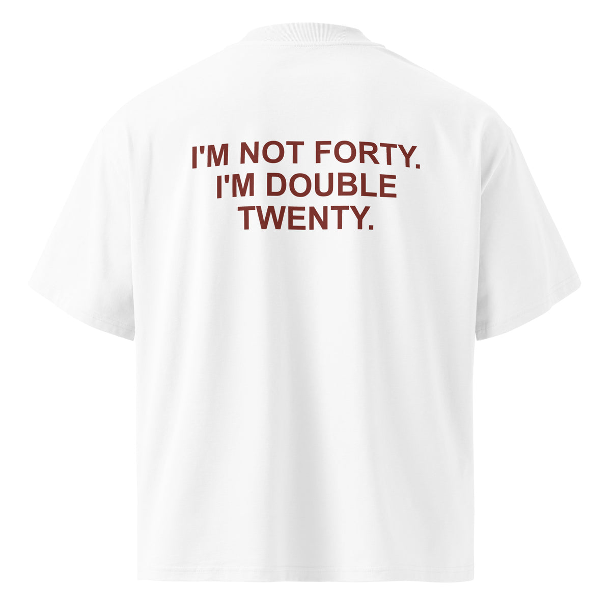 I'M NOT FORTY. I'M DOUBLE TWENTY oversized t-shirt – white back view | So True