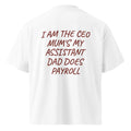 I AM THE CEO MUM'S MY ASSISTANT DAD DOES PAYROLL oversized t-shirt – white back view | So True
