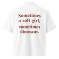 SOMETIMES A SOFT GIRL, SOMETIMES DINOSAUR oversized t-shirt – white back view | So True