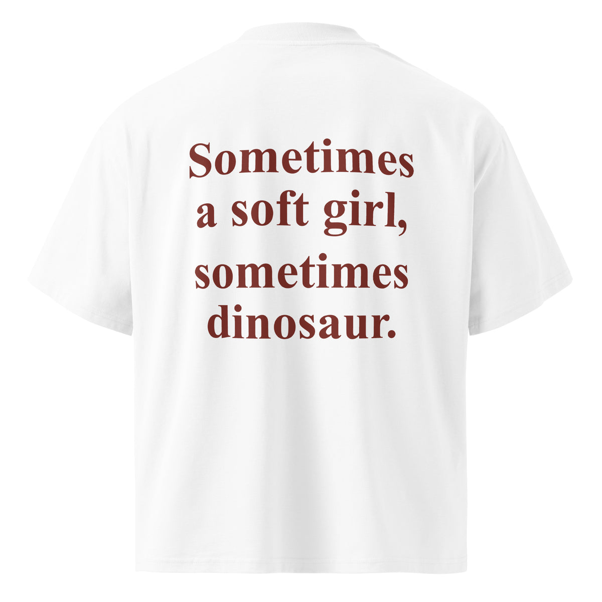 SOMETIMES A SOFT GIRL, SOMETIMES DINOSAUR oversized t-shirt – white back view | So True