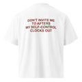 DON'T INVITE ME TO AFTERS. MY SELF-CONTROL CLOCKS OUT oversized t-shirt – white back view | So True
