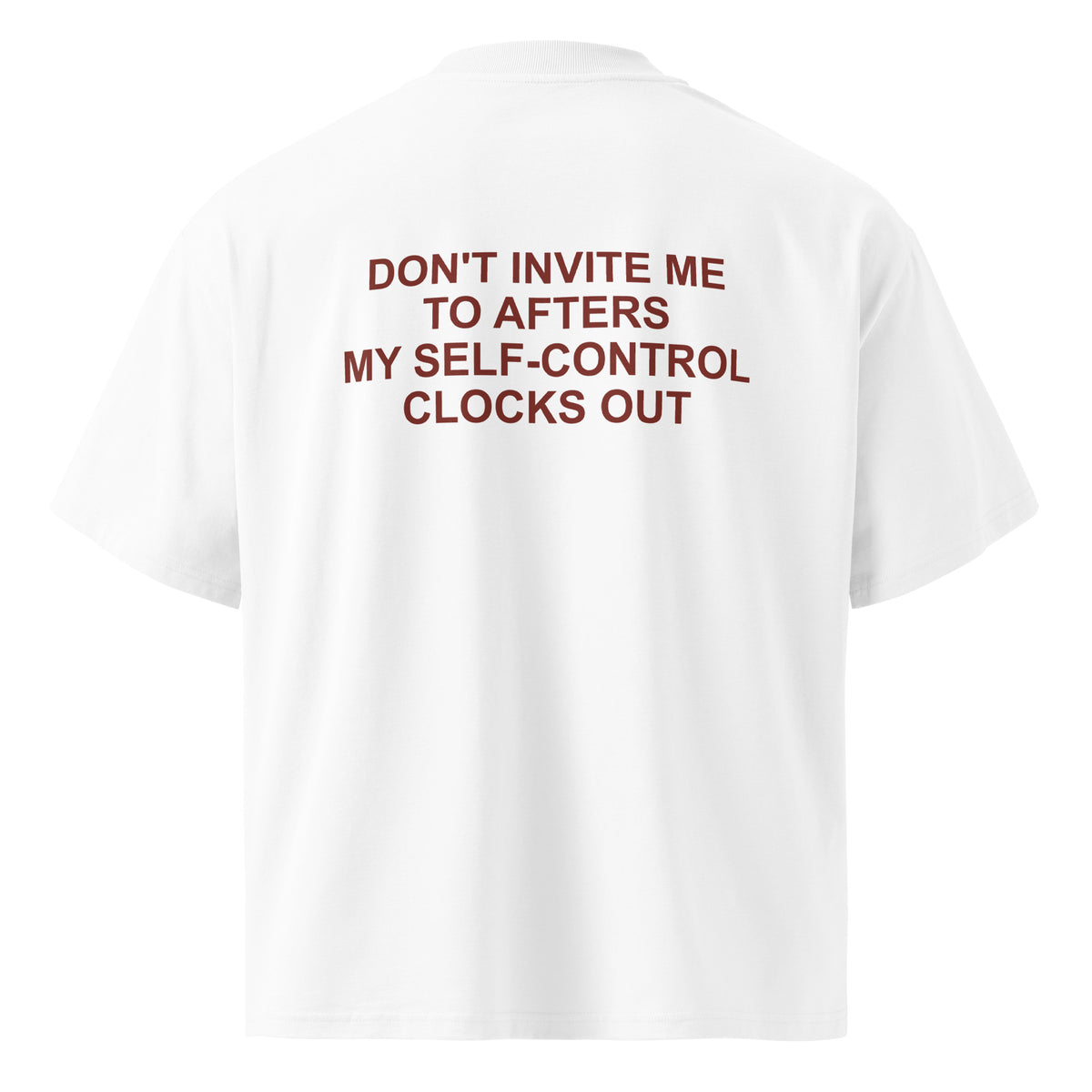 DON'T INVITE ME TO AFTERS. MY SELF-CONTROL CLOCKS OUT oversized t-shirt – white back view | So True