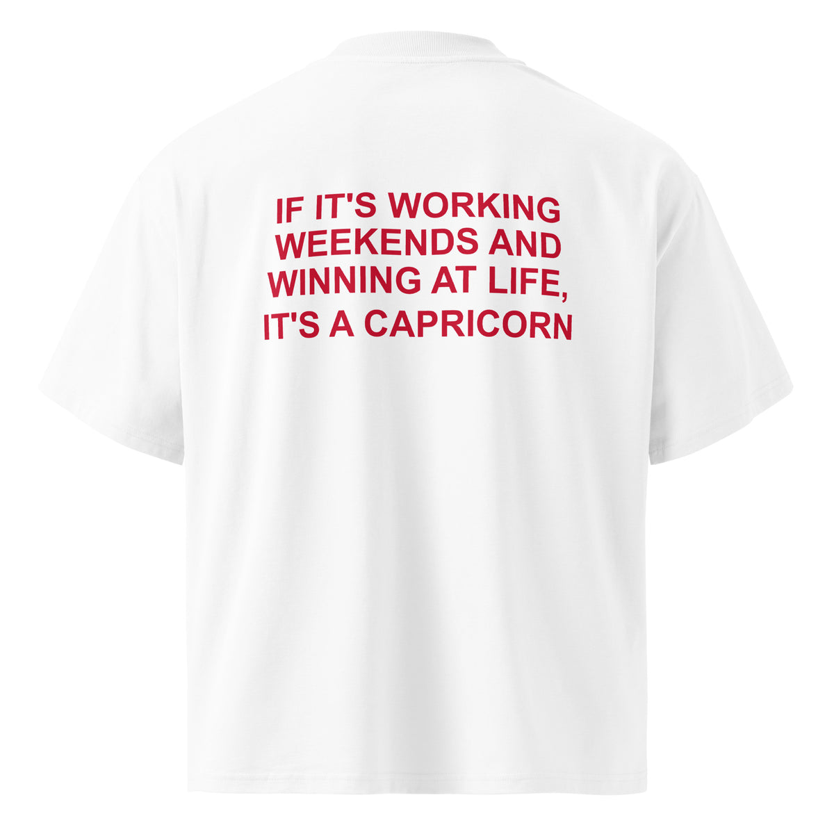 IF IT'S WORKING WEEKENDS AND WINNING AT LIFE, IT'S A CAPRICORN oversized t-shirt – white back view | So True