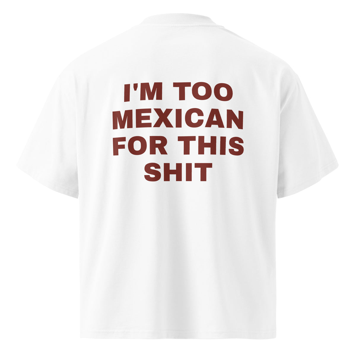 I'M TOO MEXICAN FOR THIS SHIT oversized t-shirt – white back view | So True