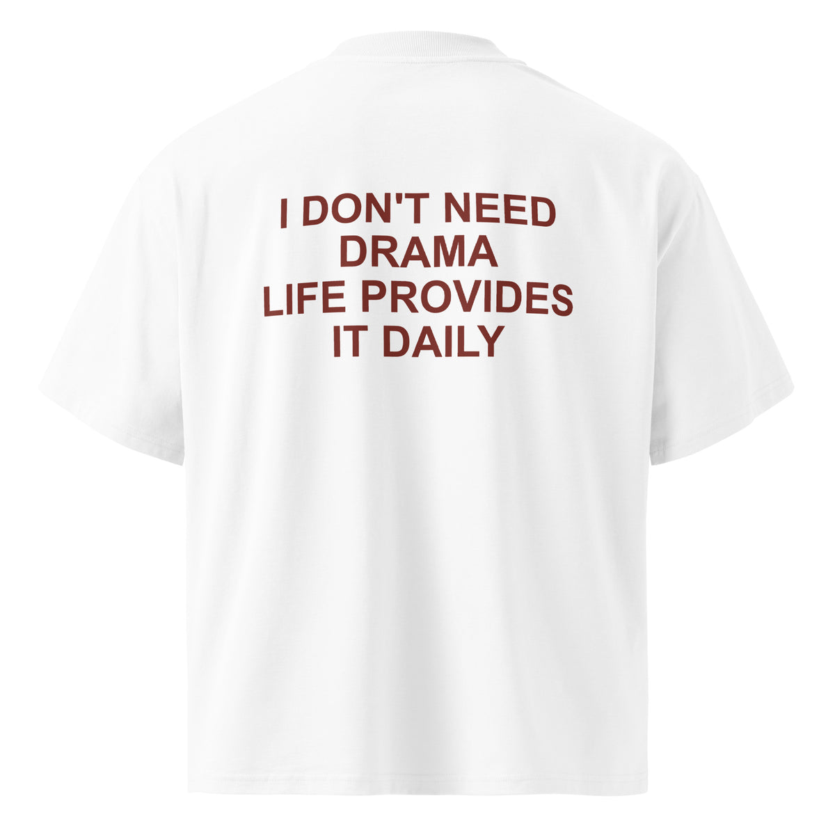 I DON'T NEED DRAMA LIFE PROVIDES IT DAILY oversized t-shirt – white back view | So True