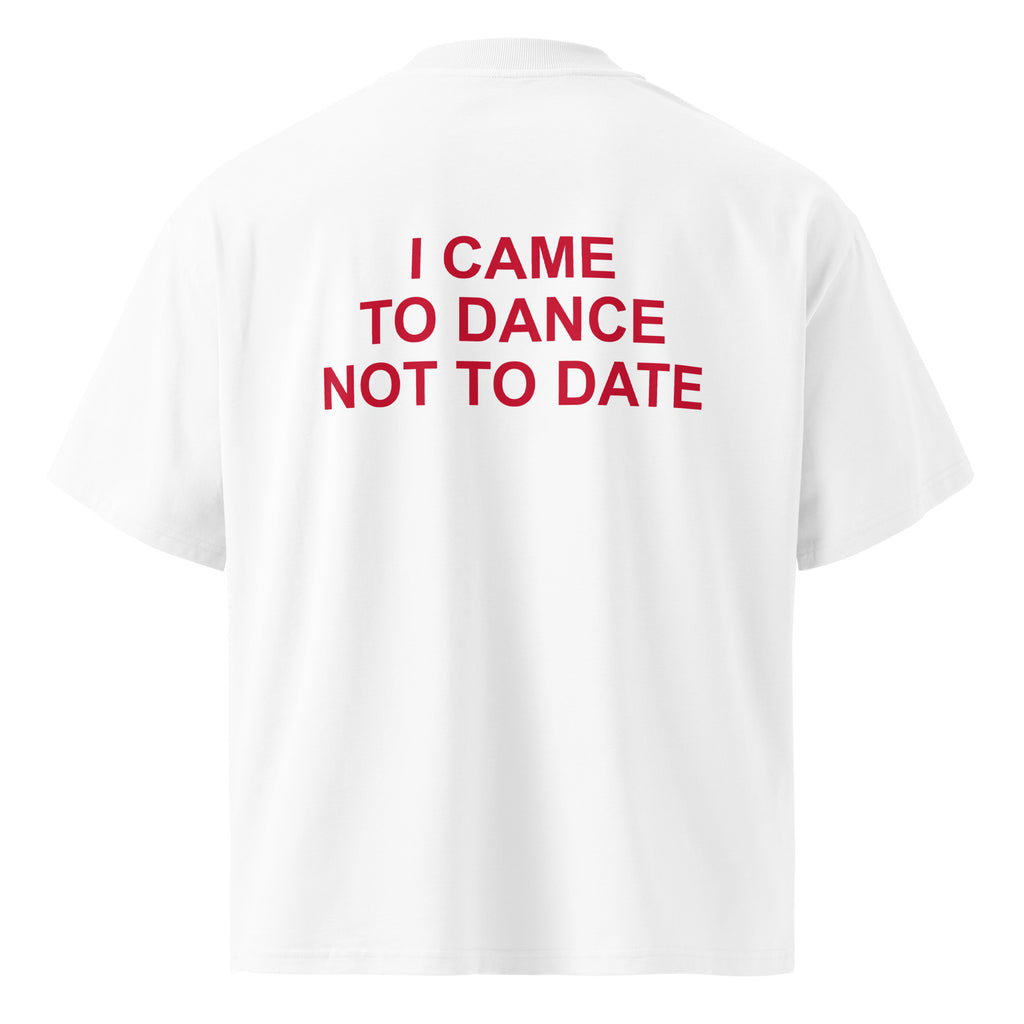 I CAME TO DANCE NOT TO DATE oversized t-shirt – white back view | So True