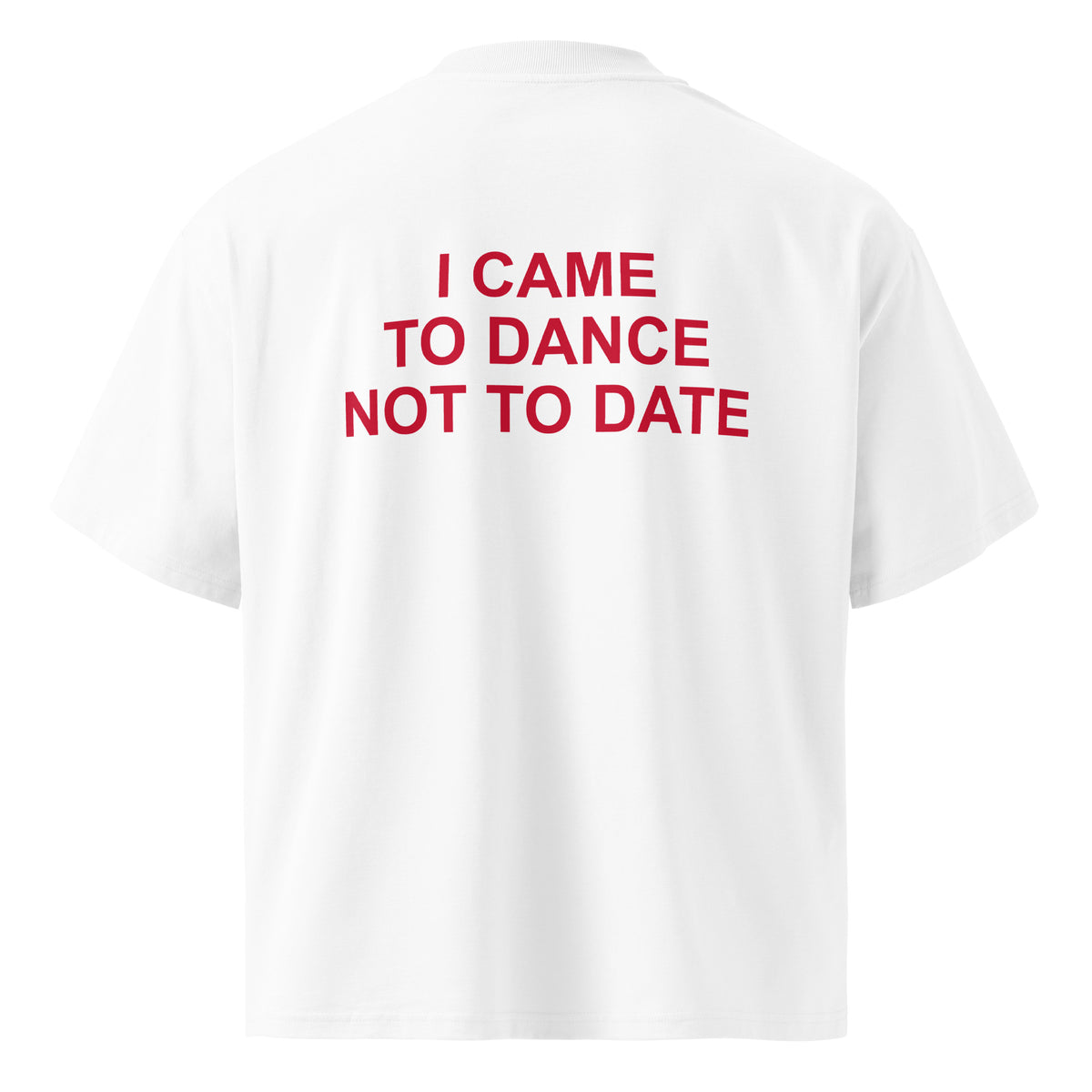 I CAME TO DANCE NOT TO DATE oversized t-shirt – white back view | So True