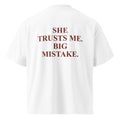 SHE TRUSTS ME. BIG MISTAKE. oversized t-shirt – white back view | So True