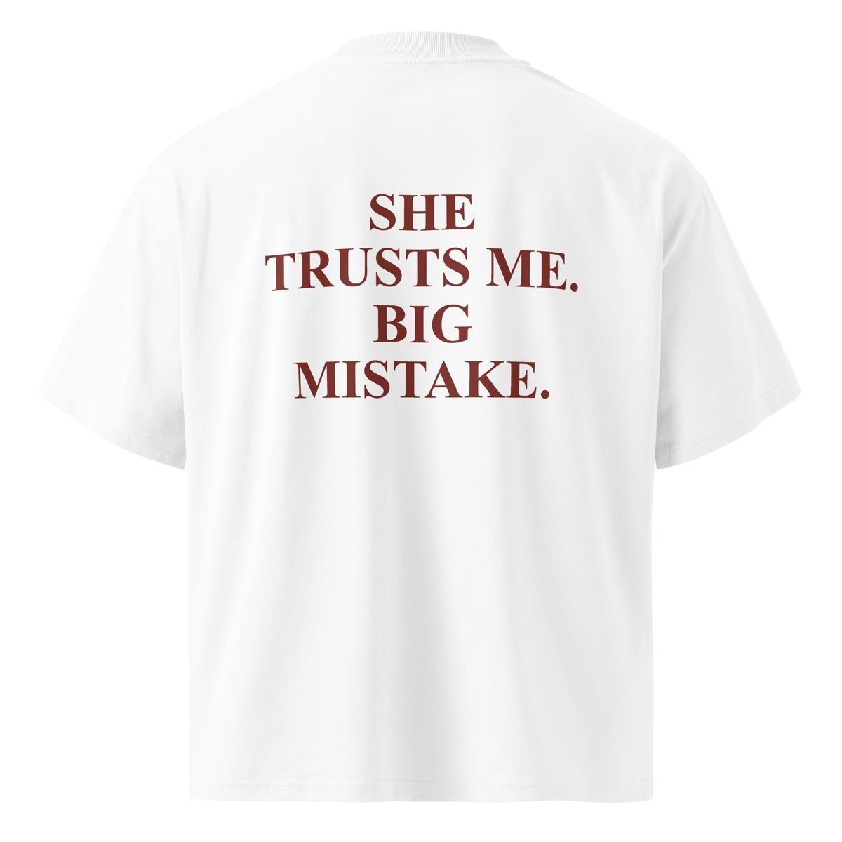 SHE TRUSTS ME. BIG MISTAKE. oversized t-shirt – white back view | So True