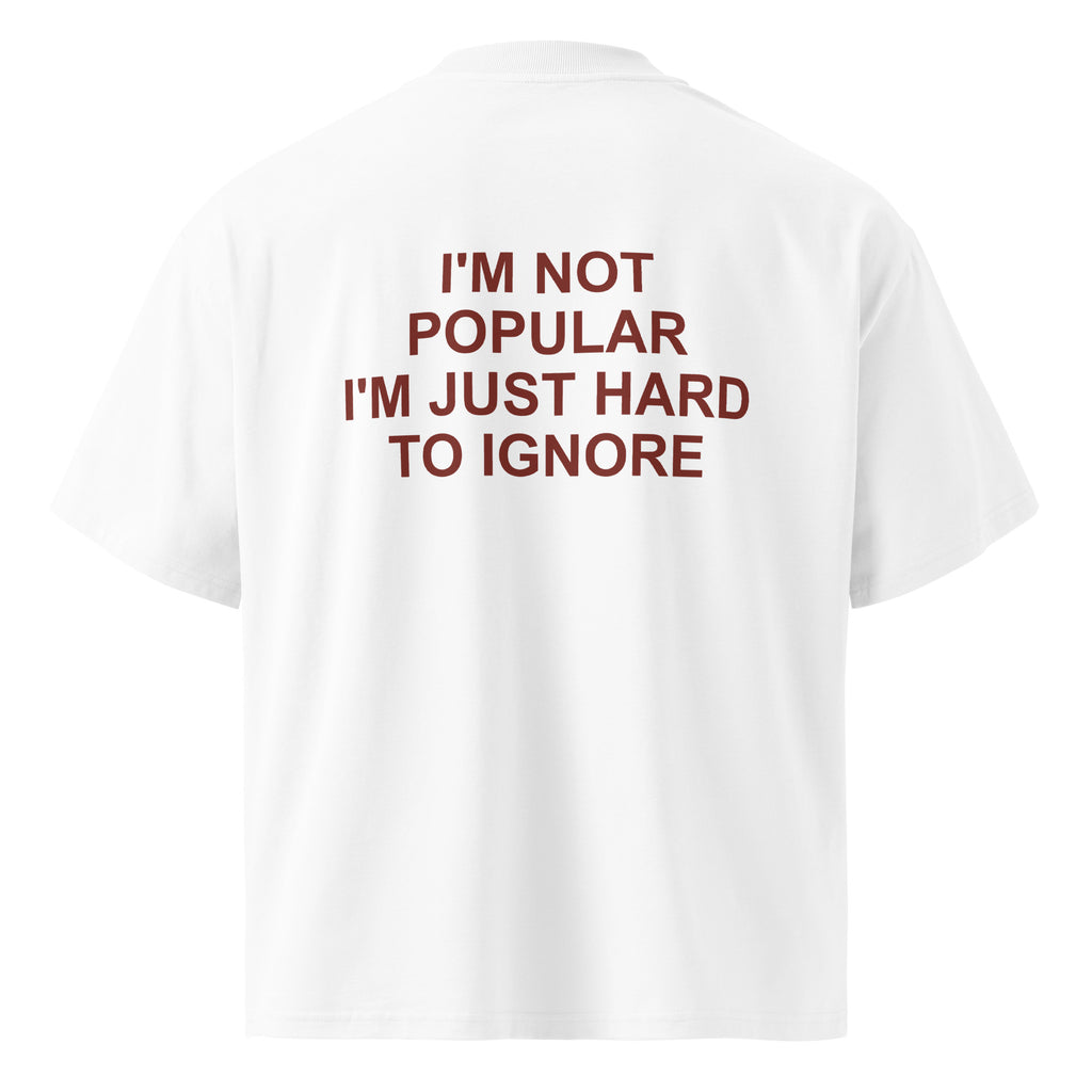 I'M NOT POPULAR I'M JUST HARD TO IGNORE oversized t-shirt – white back view | So True