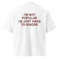 I'M NOT POPULAR I'M JUST HARD TO IGNORE oversized t-shirt – white back view | So True