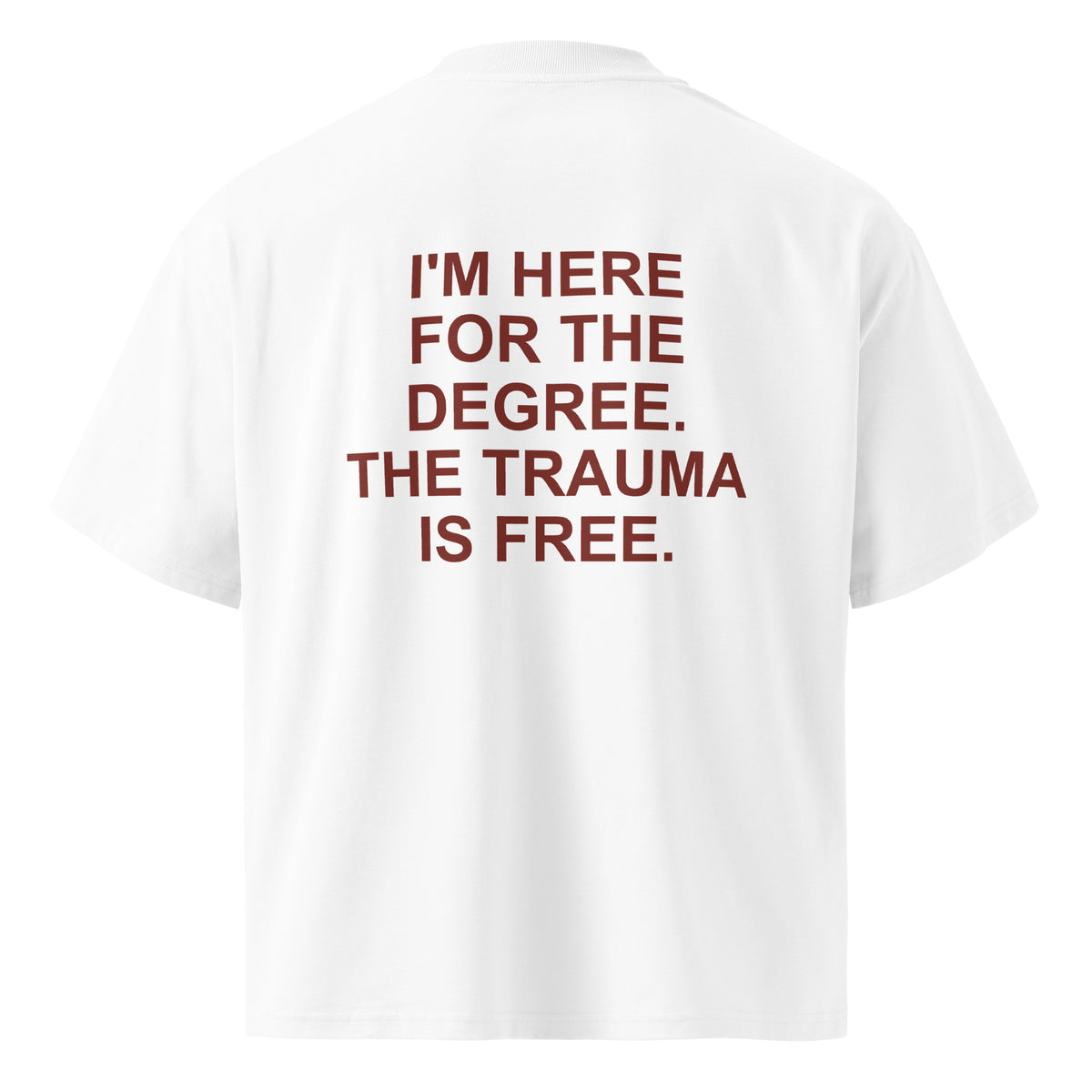 I'M HERE FOR THE DEGREE. THE TRAUMA IS FREE oversized t-shirt – white back view | So True