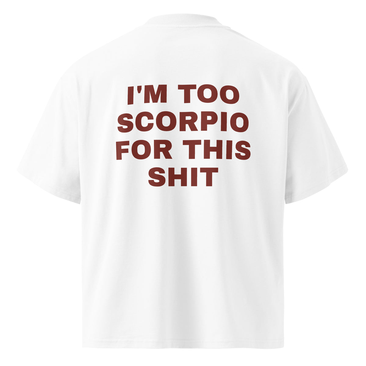 I'M TOO SCORPIO FOR THIS SHIT oversized t-shirt – white back view | So True
