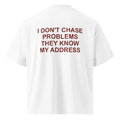 I DON'T CHASE PROBLEMS THEY KNOW MY ADDRESS oversized t-shirt – white back view | So True