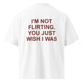I'M NOT FLIRTING. YOU JUST WISH I WAS oversized t-shirt – white back view | So True