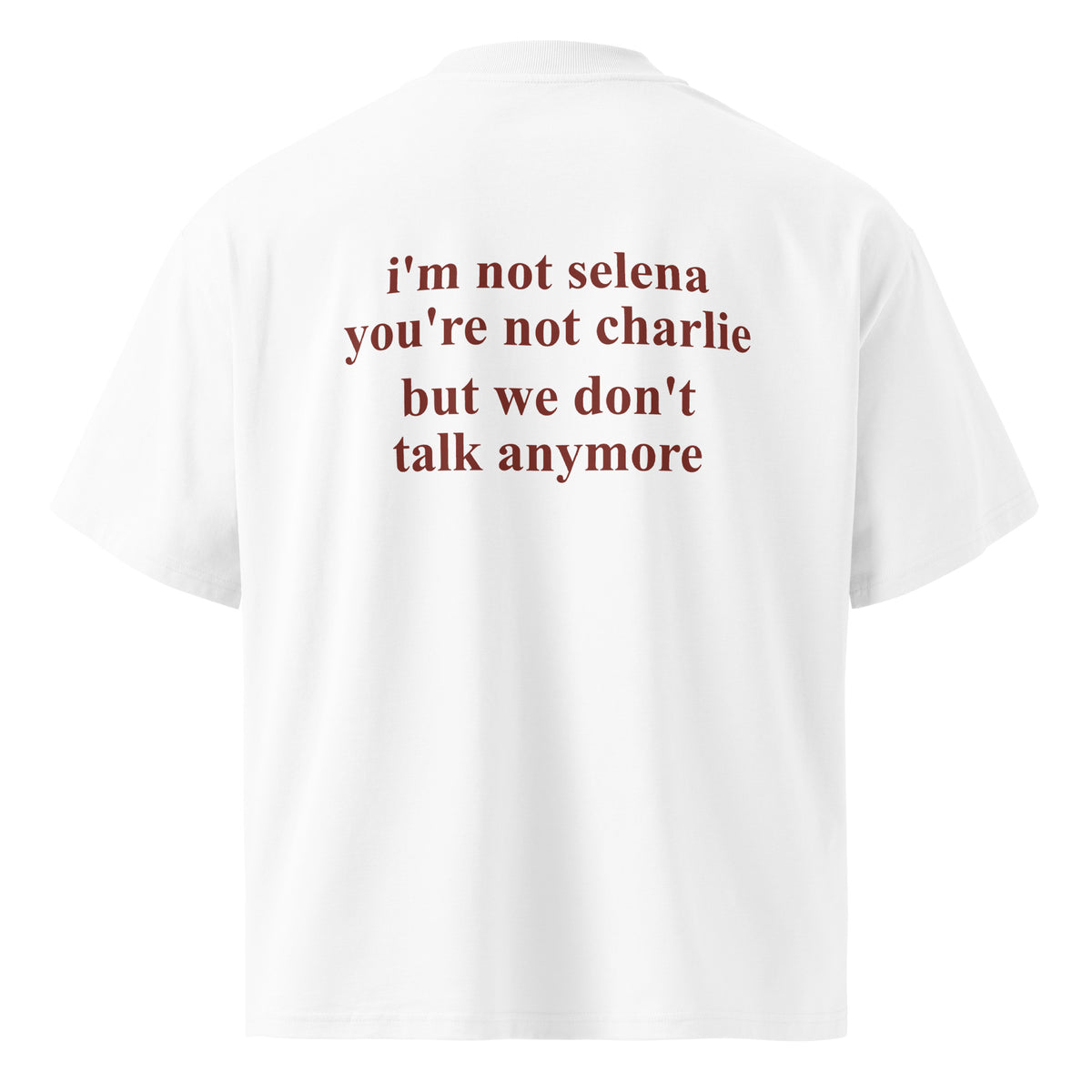 I'M NOT SELENA YOU'RE NOT CHARLIE BUT WE DON'T TALK ANYMORE oversized t-shirt – white back view | So True