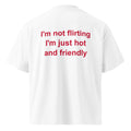 I'M NOT FLIRTING I'M JUST HOT AND FRIENDLY oversized t-shirt – white back view | So True