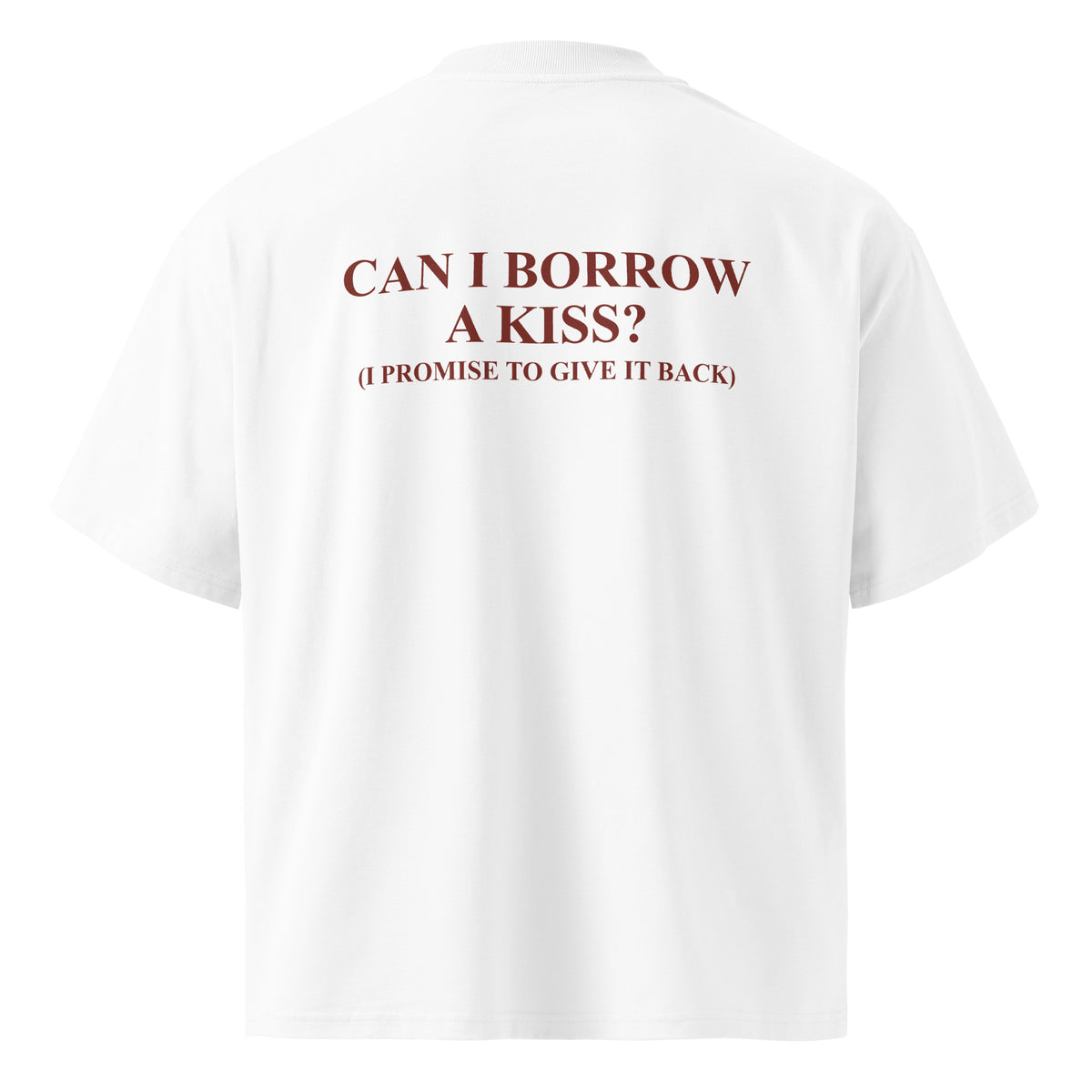 CAN I BORROW A KISS? (I PROMISE TO GIVE IT BACK) oversized t-shirt – white back view | So True