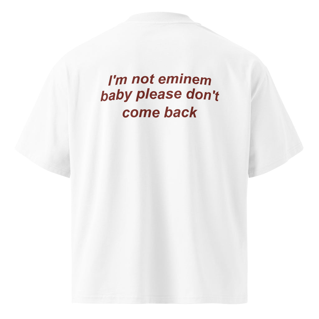 I'M NOT EMINEM BABY PLEASE DON'T COME BACK oversized t-shirt – white back view | So True