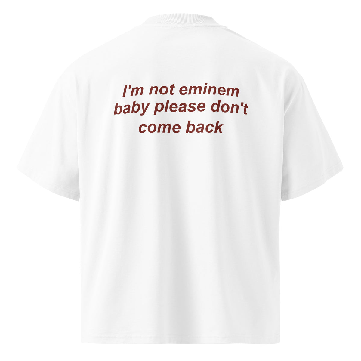 I'M NOT EMINEM BABY PLEASE DON'T COME BACK oversized t-shirt – white back view | So True