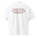 I'M NOT IN MY 30'S. I'M 18 WITH 10+ YEARS OF EXPERIENCE oversized t-shirt – white back view | So True