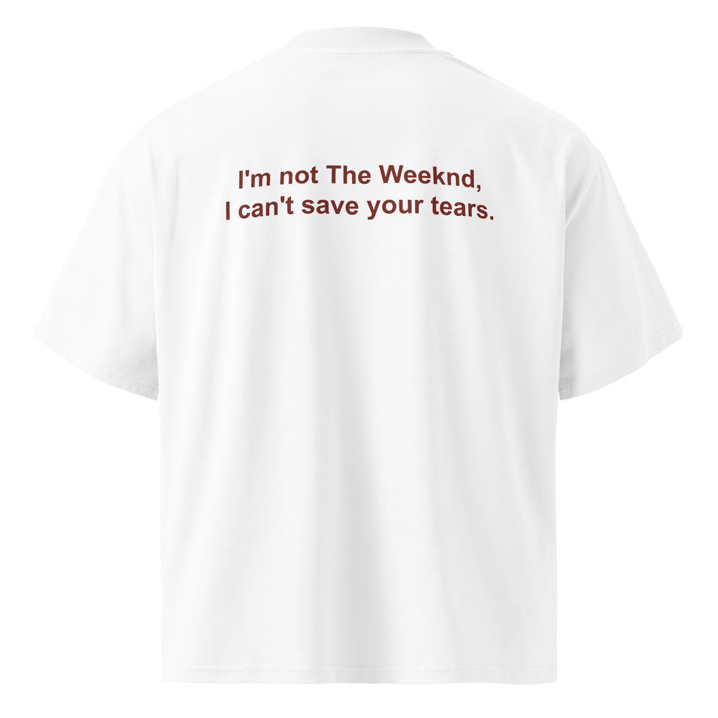 I'M NOT THE WEEKND, I CAN'T SAVE YOUR TEARS. oversized t-shirt – white back view | So True