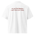 I'M NOT THE WEEKND, I CAN'T SAVE YOUR TEARS. oversized t-shirt – white back view | So True
