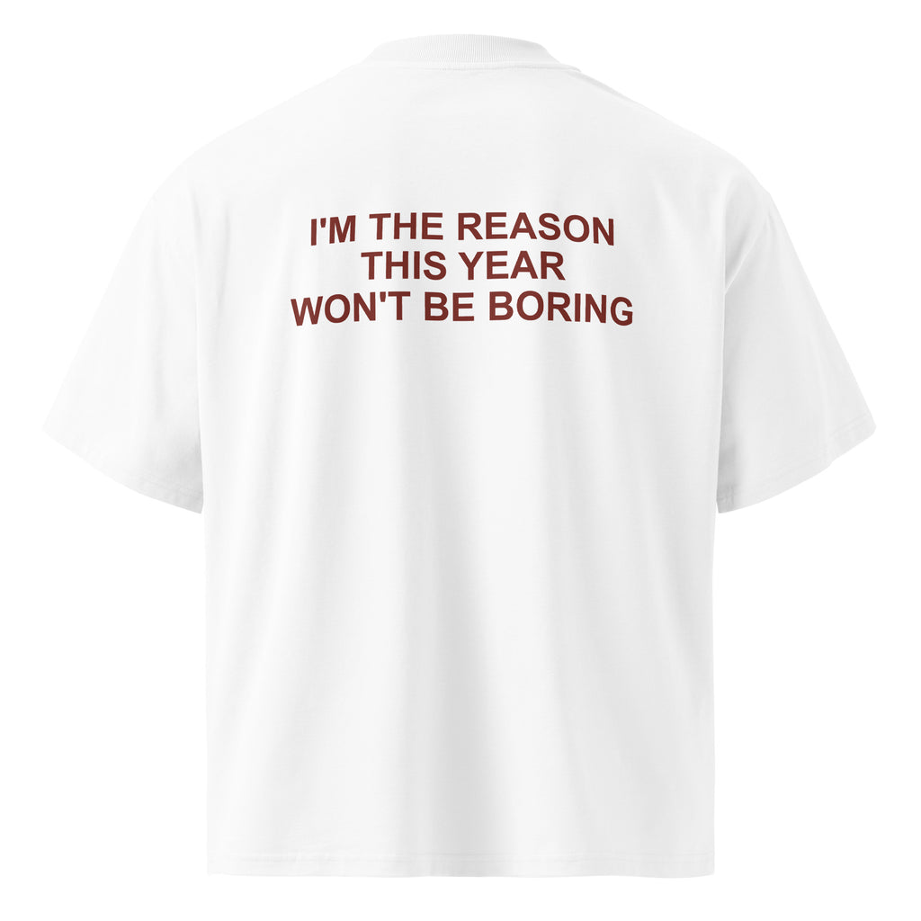 I'M THE REASON THIS YEAR WON'T BE BORING oversized t-shirt – white back view | So True