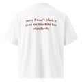 SORRY I WON'T BLOCK U EVEN MY BLOCKLIST HAS STANDARDS oversized t-shirt – white back view | So True