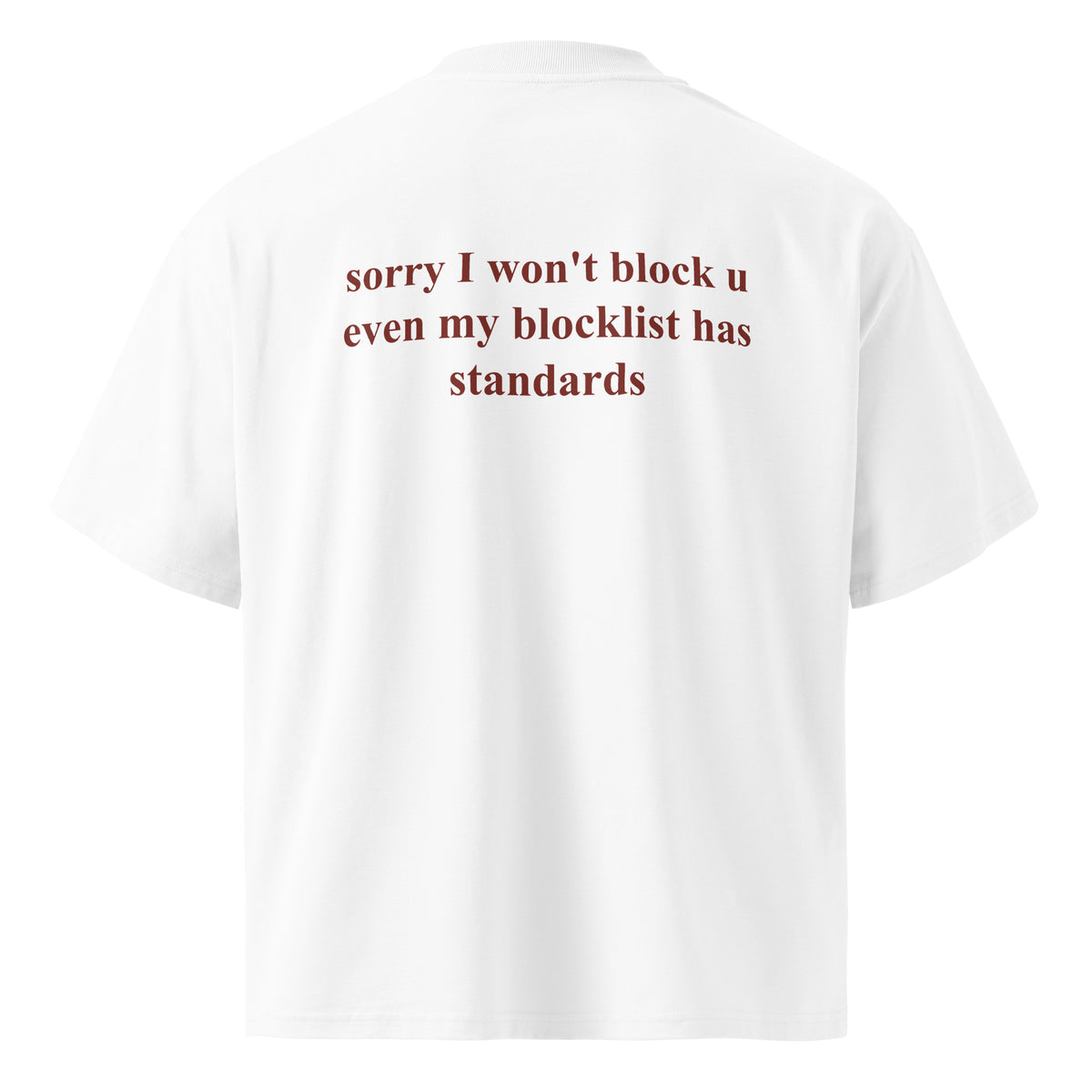 SORRY I WON'T BLOCK U EVEN MY BLOCKLIST HAS STANDARDS oversized t-shirt – white back view | So True