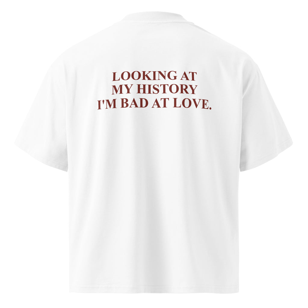 LOOKING AT MY HISTORY I'M BAD AT LOVE oversized t-shirt – white back view | So True