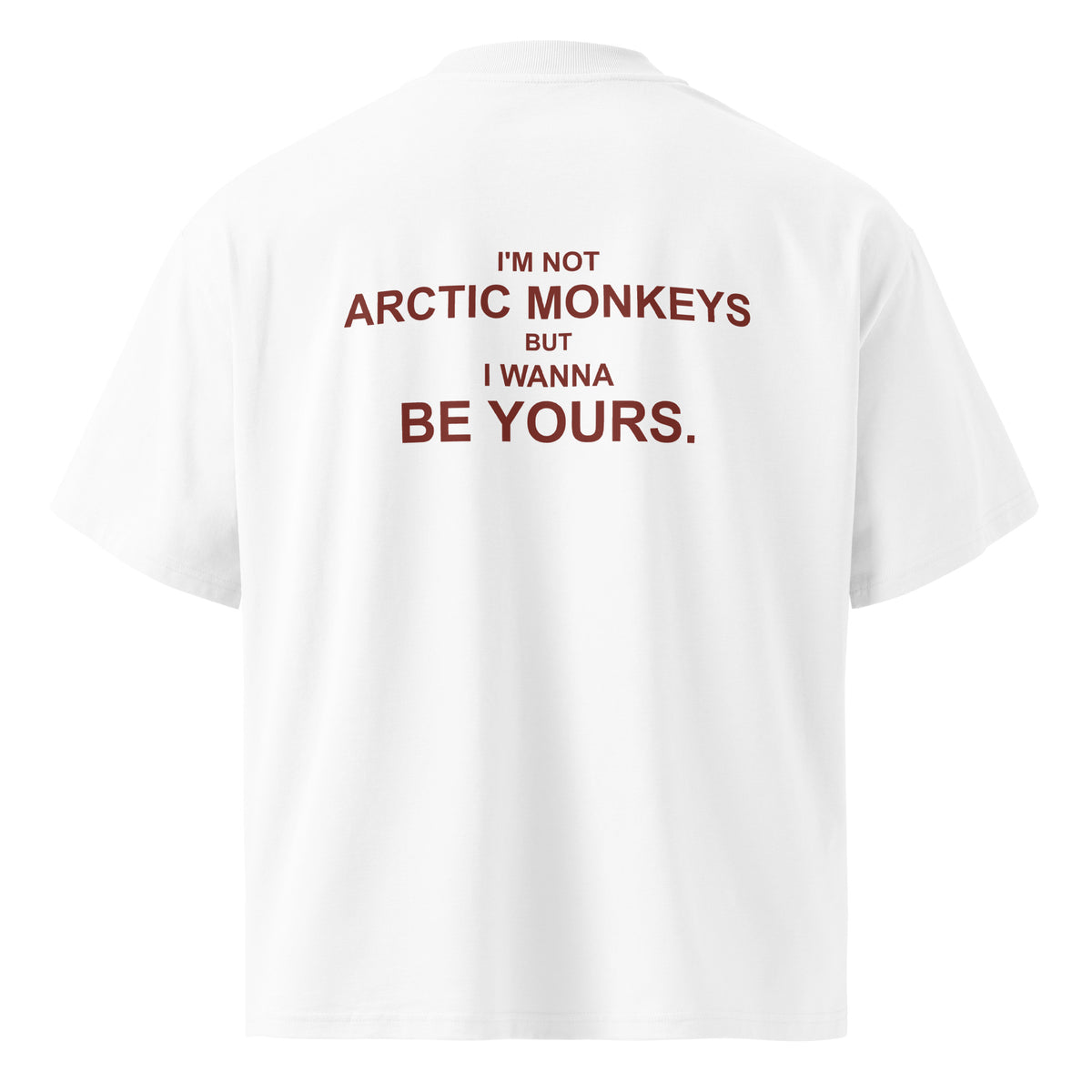 I'M NOT ARCTIC MONKEYS BUT I WANNA BE YOURS oversized t-shirt – white back view | So True