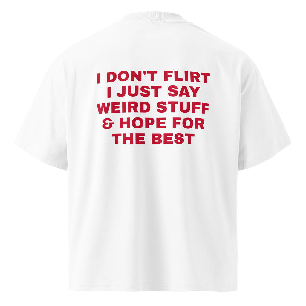 I DON'T FLIRT I JUST SAY WEIRD STUFF & HOPE FOR THE BEST oversized t-shirt – white back view | So True
